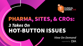 Pharma, Sites, And CROs: 3 Takes On Hot-Button Issues